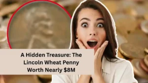 A Hidden Treasure: The Lincoln Wheat Penny Worth Nearly $8M