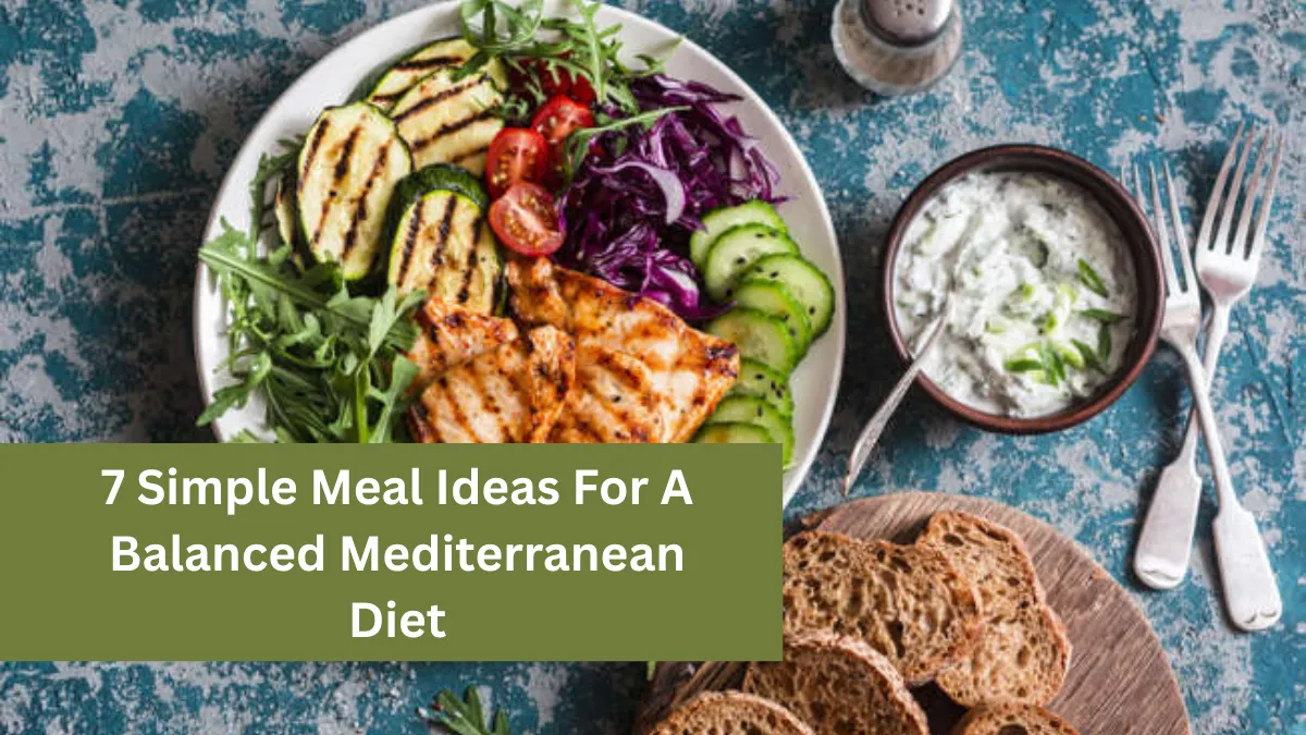 7 Simple Meal Ideas For A Balanced Mediterranean Diet
