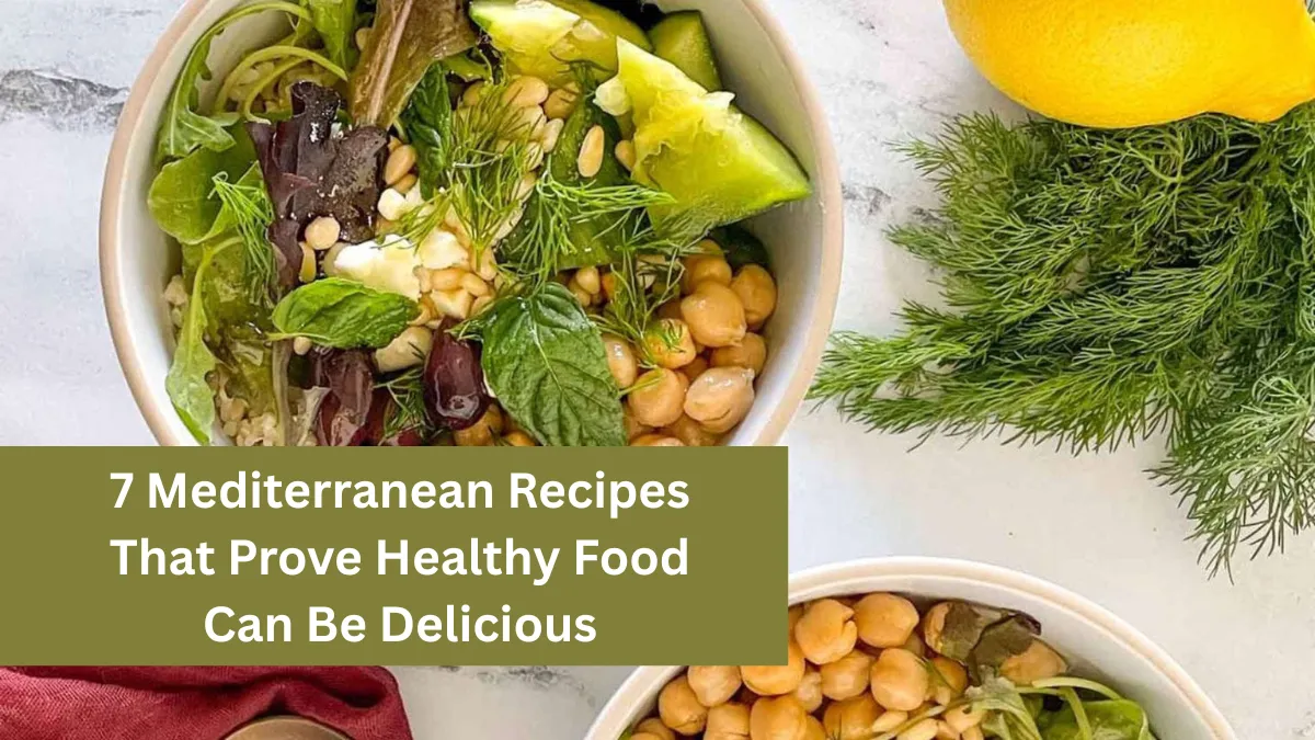 7 Mediterranean Recipes That Prove Healthy Food Can Be Delicious