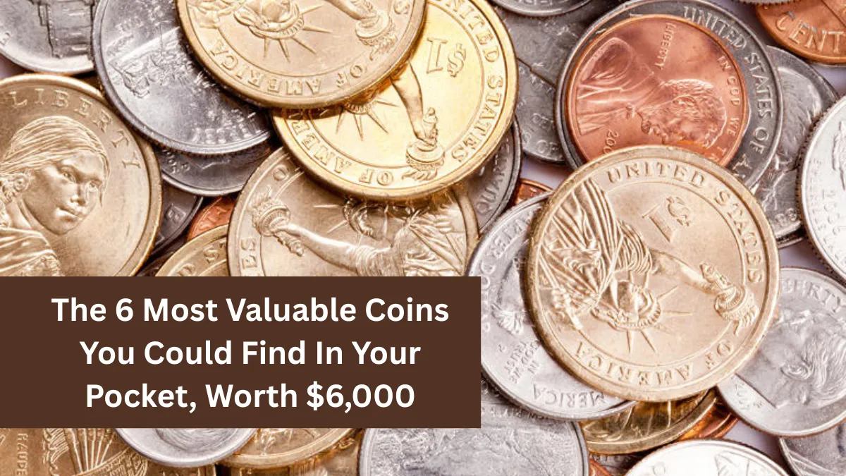The 6 Most Valuable Coins You Could Find In Your Pocket, Worth $6,000