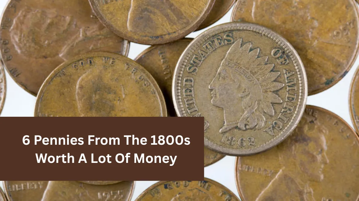6 Pennies From The 1800s Worth A Lot Of Money